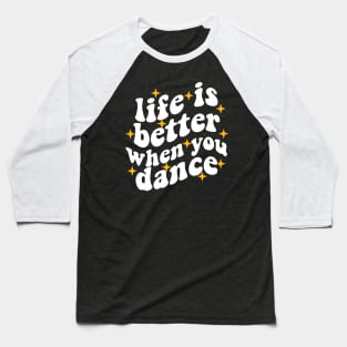 life is better when you dance , funny dancer Baseball T-Shirt